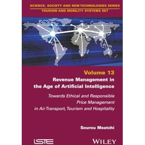 Meatchi, Sourou Revenue Management in the Age of Artificial Intelligence: Towards Ethical and Responsible Price Management in Air Transport, Tourism and Hospitality (ISTE Invoiced) Meatchi, Sourou Revenue Management in the Age of Artificial Intelligence: Towards Ethical and Responsible Price Management in Air Transport, Tourism and Hospitality (ISTE Invoiced)