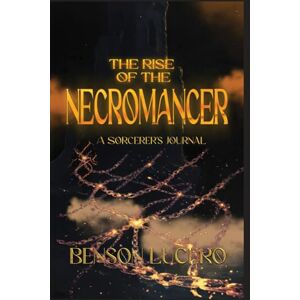 Lucero, Benson The Rise of the Necromancer: A Sorcerer's Journal Lucero, Benson The Rise of the Necromancer: A Sorcerer's Journal