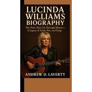 D. laverty, Andrew Lucinda Williams Biography: The Voice That Cut Through Silence- A Legacy of Truth, Fire, and Song D. laverty, Andrew Lucinda Williams Biography: The Voice That Cut Through Silence- A Legacy of Truth, Fire, and Song
