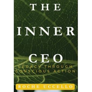 Uccello, Roche The Inner CEO: Legacy Through Conscious Action : Lead with Purpose. Live with Integrity. Leave a Legacy that Matters. Uccello, Roche The Inner CEO: Legacy Through Conscious Action : Lead with Purpose. Live with Integrity. Leave a Legacy that Matters.