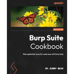 Wear, Dr. Sunny Burp Suite Cookbook: Web application security made easy with Burp Suite Wear, Dr. Sunny Burp Suite Cookbook: Web application security made easy with Burp Suite