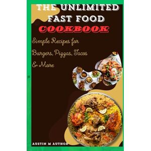Author, Austin M The Ultimate Fast Food Cookbook:: Simple Recipes for Burgers, Pizzas, Tacos & More Author, Austin M The Ultimate Fast Food Cookbook:: Simple Recipes for Burgers, Pizzas, Tacos & More