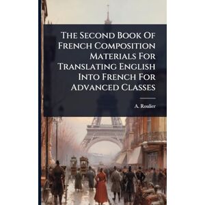 Roulier, A The Second Book Of French Composition Materials For Translating English Into French For Advanced Classes Roulier, A The Second Book Of French Composition Materials For Translating English Into French For Advanced Classes