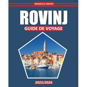 Preston, Mendoza M. Guide de voyage Rovinj 2025-2026: Découvrez les villes côtières, les plages, les aliments locaux, les activités de plein air, les destinations ... pour visiter la région d'Istrie en Croatie Preston, Mendoza M. Guide de voyage Rovinj 2025-2026: Découvrez les villes côtières, les plages, les aliments locaux, les activités de plein air, les destinations ... pour visiter la région d'Istrie en Croatie