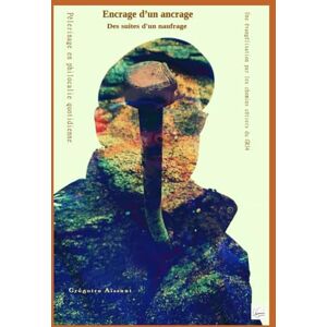 Aïssani, Grégoire ENCRAGE D'UN ANCRAGE des suites d'un naufrage: Pèlerinage en philocalie quotidienne, une évangélisation par les chemins côtiers du GR34 Aïssani, Grégoire ENCRAGE D'UN ANCRAGE des suites d'un naufrage: Pèlerinage en philocalie quotidienne, une évangélisation par les chemins côtiers du GR34