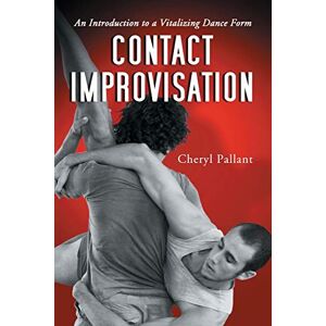 Pallant, Cheryl Contact Improvisation: An Introduction to a Vitalizing Dance Form Pallant, Cheryl Contact Improvisation: An Introduction to a Vitalizing Dance Form