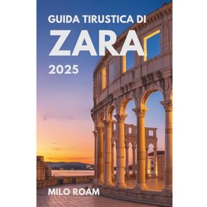 Roam, Milo GUIDA TURISTICA DI ZARA 2025: La tua guida personale a tesori nascosti, segreti locali e momenti indimenticabili nel gioiello costiero della Croazia Roam, Milo GUIDA TURISTICA DI ZARA 2025: La tua guida personale a tesori nascosti, segreti locali e momenti indimenticabili nel gioiello costiero della Croazia