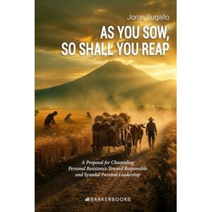 Bugallo, Jorge AS YOU SOW, SO SHALL YOU REAP: A Proposal for Channeling Personal Resistance Toward Responsible and Synodal Pastoral Leadership Bugallo, Jorge AS YOU SOW, SO SHALL YOU REAP: A Proposal for Channeling Personal Resistance Toward Responsible and Synodal Pastoral Leadership