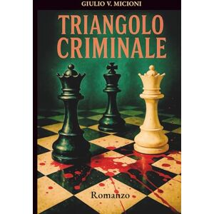 Micioni, Giulio V. Triangolo criminale: Erotismo, passioni proibite, omicidi efferati e colpi di scena. Un thriller mozzafiato Micioni, Giulio V. Triangolo criminale: Erotismo, passioni proibite, omicidi efferati e colpi di scena. Un thriller mozzafiato