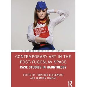 Contemporary Art in the Post-Yugoslav Space: Case Studies in Hauntology (Routledge Research in Art History) Contemporary Art in the Post-Yugoslav Space: Case Studies in Hauntology (Routledge Research in Art History)
