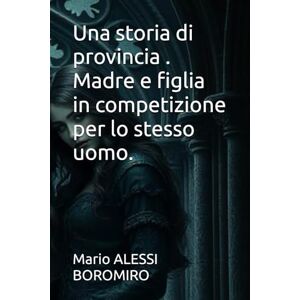 Alessi Una storia di provincia . Madre e figlia in competizione per lo stesso uomo. Alessi Una storia di provincia . Madre e figlia in competizione per lo stesso uomo.