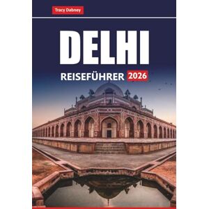 Dabney, Tracy DELHI REISEFÜHRER 2026: Entdecken Sie die besten Attraktionen, Streetfood-Spots, Stadtrundgänge und lokale Tipps für die Planung Ihrer Reise in Indiens Hauptstadt Dabney, Tracy DELHI REISEFÜHRER 2026: Entdecken Sie die besten Attraktionen, Streetfood-Spots, Stadtrundgänge und lokale Tipps für die Planung Ihrer Reise in Indiens Hauptstadt
