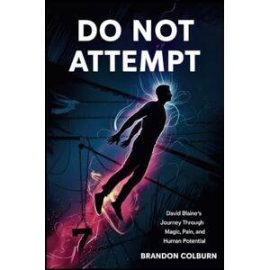 colburn, Brandon Do Not Attempt: David Blaine’s Journey Through Magic, Pain, And Human Potential colburn, Brandon Do Not Attempt: David Blaine’s Journey Through Magic, Pain, And Human Potential