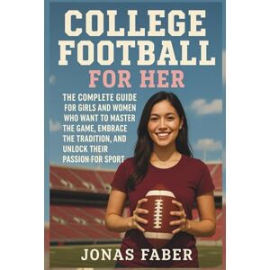 Faber College Football for Her: The Complete Guide for Girls and Women Who Want to Master the Game, Embrace the Tradition, and Unlock Their Passion for Sport Faber College Football for Her: The Complete Guide for Girls and Women Who Want to Master the Game, Embrace the Tradition, and Unlock Their Passion for Sport