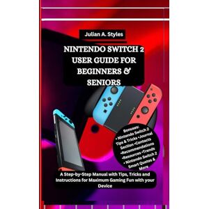 Styles, Julian A. NINTENDO SWITCH 2 USER GUIDE FOR BEGINNERS & SENIORS: A Step-by-Step Manual with Tips, Tricks and Instructions for Maximum Gaming Fun with your Device ... Innovation and Information Guides) Styles, Julian A. NINTENDO SWITCH 2 USER GUIDE FOR BEGINNERS & SENIORS: A Step-by-Step Manual with Tips, Tricks and Instructions for Maximum Gaming Fun with your Device ... Innovation and Information Guides)