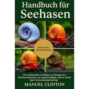CLINTON, MANUEL Handbuch für Seehasen: Ein umfassender Leitfaden zur Biologie der Posthornschnecke, zur Aquarienpflege und zur nachhaltigen Lebensraumgestaltung CLINTON, MANUEL Handbuch für Seehasen: Ein umfassender Leitfaden zur Biologie der Posthornschnecke, zur Aquarienpflege und zur nachhaltigen Lebensraumgestaltung