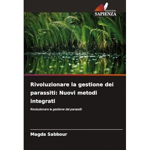 Sabbour, Magda Rivoluzionare la gestione dei parassiti: Nuovi metodi integrati Sabbour, Magda Rivoluzionare la gestione dei parassiti: Nuovi metodi integrati