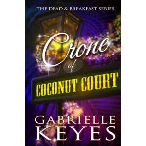 Keyes, Gabrielle Crone of Coconut Court: A Paranormal Women's Fiction Novel (Dead & Breakfast) Keyes, Gabrielle Crone of Coconut Court: A Paranormal Women's Fiction Novel (Dead & Breakfast)