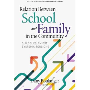 Relation Between School and Family in the Community: Dialogues Amidst Systemic Tensions (Perspectives on Human Development) Relation Between School and Family in the Community: Dialogues Amidst Systemic Tensions (Perspectives on Human Development)
