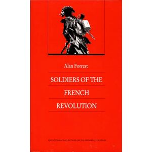 Forrest, Alan Soldiers of the French Revolution (Bicentennial Reflections on the French Revolution) Forrest, Alan Soldiers of the French Revolution (Bicentennial Reflections on the French Revolution)