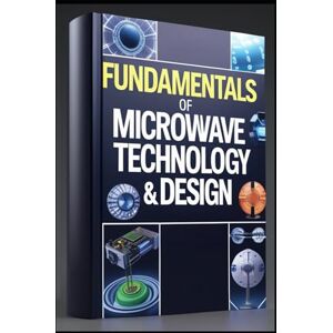 Abdo, Saad Fundamentals Of Microwave Technology & Design: Modern Telecommunications, Microwave Systems Explained, Theory To Application, Professional Guide To Microwave Design, Principles , Theory & Practice Abdo, Saad Fundamentals Of Microwave Technology & Design: Modern Telecommunications, Microwave Systems Explained, Theory To Application, Professional Guide To Microwave Design, Principles , Theory & Practice