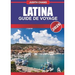 CHANG, JUDITH LATINA GUIDE DE VOYAGE 2026: Explorez les sites archéologiques, les villes côtières et la cuisine régionale du centre de l'Italie CHANG, JUDITH LATINA GUIDE DE VOYAGE 2026: Explorez les sites archéologiques, les villes côtières et la cuisine régionale du centre de l'Italie