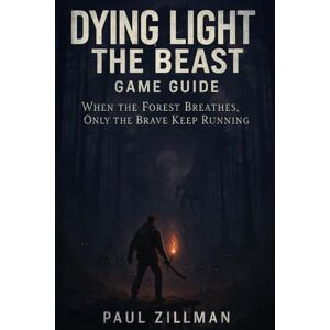 Zillman, Paul Dying Light: The Beast Game Guide: When the Forest Breathes, Only the Brave Keep Running Zillman, Paul Dying Light: The Beast Game Guide: When the Forest Breathes, Only the Brave Keep Running