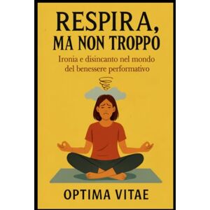 Vitae, Optima Respira, ma non troppo: Ironia e disincanto nel mondo del benessere performativo Vitae, Optima Respira, ma non troppo: Ironia e disincanto nel mondo del benessere performativo