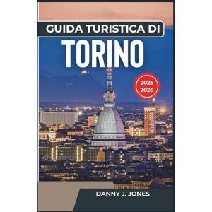 J. Jones, Danny Guida turistica di Torino 2025-2026: Esplora il cuore del Piemonte, itinerari curati, tesori e segreti locali per ogni tipo di viaggiatore J. Jones, Danny Guida turistica di Torino 2025-2026: Esplora il cuore del Piemonte, itinerari curati, tesori e segreti locali per ogni tipo di viaggiatore