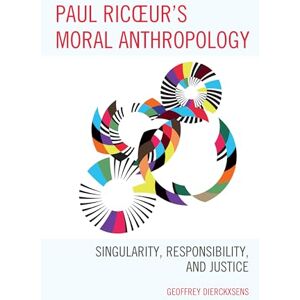 Dierckxsens, Geoffrey Paul Ricoeur's Moral Anthropology: Singularity, Responsibility, and Justice (Studies in the Thought of Paul Ricoeur) Dierckxsens, Geoffrey Paul Ricoeur's Moral Anthropology: Singularity, Responsibility, and Justice (Studies in the Thought of Paul Ricoeur)