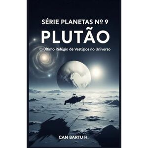 H., CAN BARTU Plutão: O Último Refúgio de Vestígios no Universo: 9 (Nine Worlds, One Star (Nove mundos, uma estrela): O Legado Científico de um Sistema Planetário) H., CAN BARTU Plutão: O Último Refúgio de Vestígios no Universo: 9 (Nine Worlds, One Star (Nove mundos, uma estrela): O Legado Científico de um Sistema Planetário)