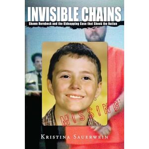 Sauerwein, Kristina Invisible Chains: Shawn Hornbeck And The Kidnapping Case That Shook The Nation Sauerwein, Kristina Invisible Chains: Shawn Hornbeck And The Kidnapping Case That Shook The Nation