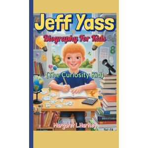 Hartley, Margaret L. Jeff Yass Biography For Kids (The Curiosity Kid): How Curiosity, Math, and Big Dreams Changed His Life Hartley, Margaret L. Jeff Yass Biography For Kids (The Curiosity Kid): How Curiosity, Math, and Big Dreams Changed His Life
