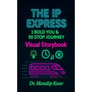 Kaur, Dr. Mandip The IP Express: 1 Bold You & 50 Stop Journey: Visual Story book to unlock your innovative superpower (IPR Tales: Stories Behind the Rights for Teens & Adults) Kaur, Dr. Mandip The IP Express: 1 Bold You & 50 Stop Journey: Visual Story book to unlock your innovative superpower (IPR Tales: Stories Behind the Rights for Teens & Adults)