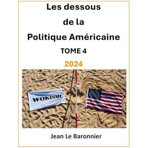 Le Baronnier, Jean Les Dessous de la Politique Américaine 2024: TOME 4 Le Baronnier, Jean Les Dessous de la Politique Américaine 2024: TOME 4