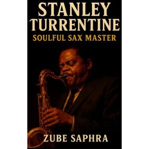 Saphra, Zube Stanley Turrentine: The Soul in the Sound: A Definitive Biography of Jazz’s Most Soulful Tenor Saxophonist (Masters of Jazz) Saphra, Zube Stanley Turrentine: The Soul in the Sound: A Definitive Biography of Jazz’s Most Soulful Tenor Saxophonist (Masters of Jazz)
