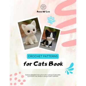Lee Crochet Patterns for Cats Book: Explore detailed instructions for making 10 adorable and stylish cat designs using simple materials Lee Crochet Patterns for Cats Book: Explore detailed instructions for making 10 adorable and stylish cat designs using simple materials