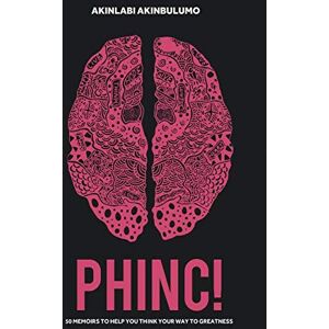 Akinbulumo, Akinlabi PHINC!: 50 Memoirs to help you think your way to greatness Akinbulumo, Akinlabi PHINC!: 50 Memoirs to help you think your way to greatness