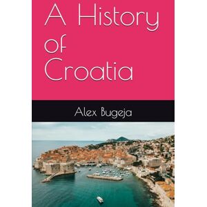 Bugeja, Dr Alex A History of Croatia (World Histories) Bugeja, Dr Alex A History of Croatia (World Histories)