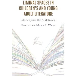 Mark West Liminal Spaces in Children’s and Young Adult Literature: Stories from the In Between Mark West Liminal Spaces in Children’s and Young Adult Literature: Stories from the In Between