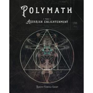 Grant, Robert Edward POLYMATH: The Aquarian Enlightenment Grant, Robert Edward POLYMATH: The Aquarian Enlightenment