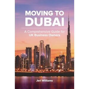 Williams, Jeri Moving to Dubai: A Comprehensive Guide for UK Business Owners Williams, Jeri Moving to Dubai: A Comprehensive Guide for UK Business Owners