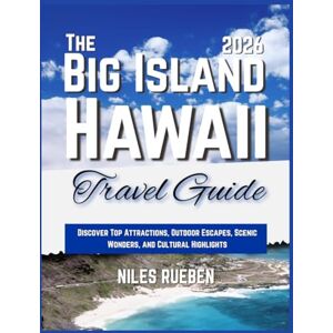 RUEBEN, NILES The Big Island of Hawaii Travel Guide 2026: Discover Top Attractions, Outdoor Escapes, Scenic Wonders, and Cultural Highlights RUEBEN, NILES The Big Island of Hawaii Travel Guide 2026: Discover Top Attractions, Outdoor Escapes, Scenic Wonders, and Cultural Highlights