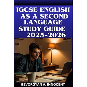 INNOCENT, GEVORGYAN A. IGCSE English as a Second Language Study Guide 2025–2026: Complete Exam Review, Updated Syllabus Coverage, and 300+ Practice Questions with Detailed Explanations INNOCENT, GEVORGYAN A. IGCSE English as a Second Language Study Guide 2025–2026: Complete Exam Review, Updated Syllabus Coverage, and 300+ Practice Questions with Detailed Explanations
