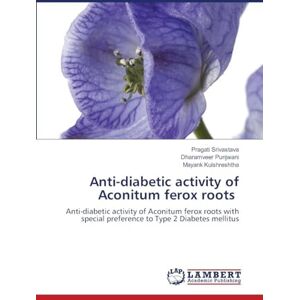 Srivastava, Pragati Anti-diabetic activity of Aconitum ferox roots: Anti-diabetic activity of Aconitum ferox roots with special preference to Type 2 Diabetes mellitus Srivastava, Pragati Anti-diabetic activity of Aconitum ferox roots: Anti-diabetic activity of Aconitum ferox roots with special preference to Type 2 Diabetes mellitus