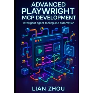 Zhou, Lian Advanced Playwright MCP Development: Building Intelligent, Browser-Native AI Agents with Structured Context, Automation Pipelines, and Microservice Tooling (The Playwright MCP Engineering Series) Zhou, Lian Advanced Playwright MCP Development: Building Intelligent, Browser-Native AI Agents with Structured Context, Automation Pipelines, and Microservice Tooling (The Playwright MCP Engineering Series)