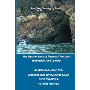 Szary M.S., Mr. William A. Road Log Geology of Mexico: The Mexican State of Sinaloa: A Mesozoic Subduction Zone Complex Szary M.S., Mr. William A. Road Log Geology of Mexico: The Mexican State of Sinaloa: A Mesozoic Subduction Zone Complex
