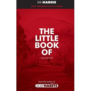 Hardie, Ian The Little Book of Shanking: Volume 1 (Golf Troubleshooting Series) Hardie, Ian The Little Book of Shanking: Volume 1 (Golf Troubleshooting Series)