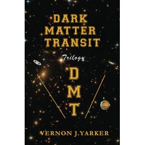 Yarker, Mr Vernon J. Dark Matter Transit: Vol 1 Edition 4 Yarker, Mr Vernon J. Dark Matter Transit: Vol 1 Edition 4