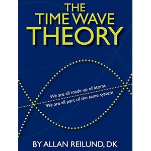 Reilund, Allan The time wave theory: We are all made up of atoms, We are all part of the same system Reilund, Allan The time wave theory: We are all made up of atoms, We are all part of the same system